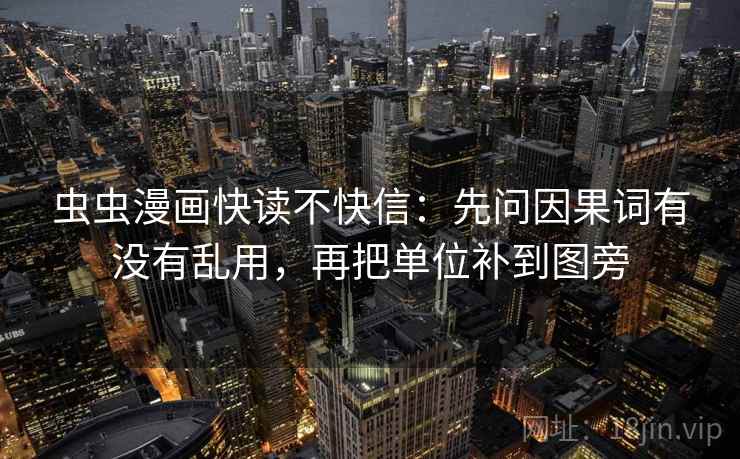 虫虫漫画快读不快信：先问因果词有没有乱用，再把单位补到图旁  第2张