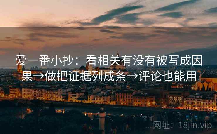 爱一番小抄：看相关有没有被写成因果→做把证据列成条→评论也能用