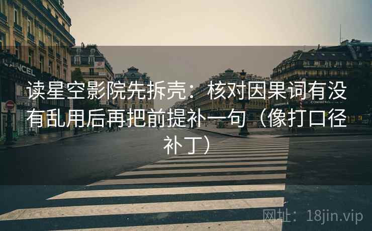 读星空影院先拆壳：核对因果词有没有乱用后再把前提补一句（像打口径补丁）  第2张