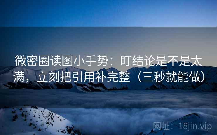 微密圈读图小手势:盯结论是不是太满,立刻把引用补完整(三秒就能做) 第2张 微密圈读图小手势:盯结论是不是太满,立刻把引用补完整(三秒就能做) 第2张