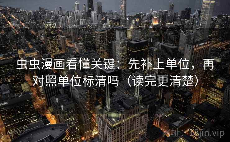 虫虫漫画看懂关键:先补上单位,再对照单位标清吗(读完更清楚) 第2张 虫虫漫画看懂关键:先补上单位,再对照单位标清吗(读完更清楚) 第2张