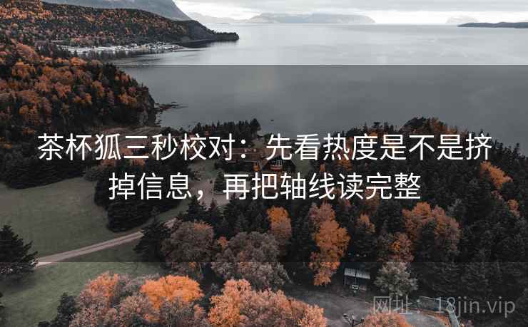 茶杯狐三秒校对:先看热度是不是挤掉信息,再把轴线读完整 第2张 茶杯狐三秒校对:先看热度是不是挤掉信息,再把轴线读完整 第2张