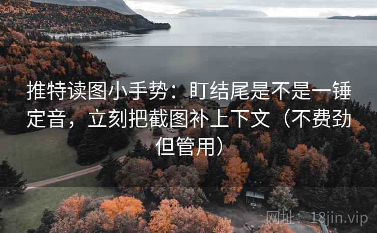 推特读图小手势:盯结尾是不是一锤定音,立刻把截图补上下文(不费劲但管用) 第2张 推特读图小手势:盯结尾是不是一锤定音,立刻把截图补上下文(不费劲但管用) 第2张