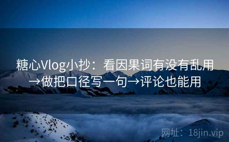 糖心Vlog小抄:看因果词有没有乱用→做把口径写一句→评论也能用 第2张 糖心Vlog小抄:看因果词有没有乱用→做把口径写一句→评论也能用 第2张